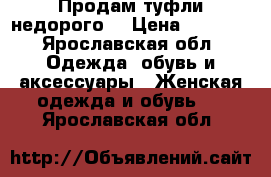 Продам туфли недорого  › Цена ­ 1 000 - Ярославская обл. Одежда, обувь и аксессуары » Женская одежда и обувь   . Ярославская обл.